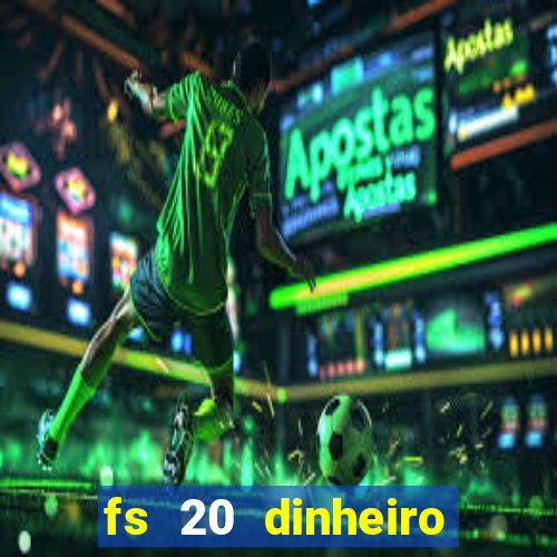 fs 20 dinheiro infinito download